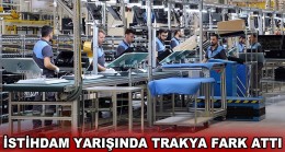 İSTİHDAM YARIŞINDA TRAKYA FARK ATTI