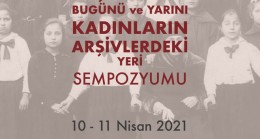 Türkiye’de Arşivcilik ve Kadınların Arşivlerdeki Yeri Bu Sempozyumda Konuşulacak