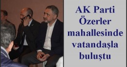 AK Parti Özerler mahallesinde vatandaşla buluştu