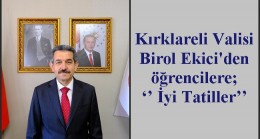 Kırklareli Valisi Birol Ekici’den öğrencilere; ‘’ İyi Tatiller’’