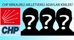 CHP Kırklareli milletvekili adayları belli oldu mu?