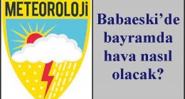 Babaeski’de bayramda hava nasıl olacak?