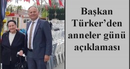 Başkan Türker’den anneler günü açıklaması