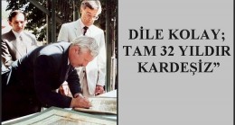 DİLE KOLAY; TAM 32 YILDIR KARDEŞİZ”