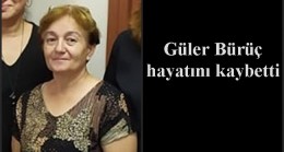 Güler Bürüç hayatını kaybetti