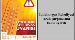 Lüleburgaz Belediyesi sıcak çarpmasına karşı uyardı