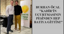 BURHAN ÖCAL”KADİR’İN UÇURTMASININ PEŞİNDEN HEP BATIYA GİTTİM!”