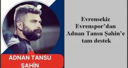 Evrensekiz Evrenspor’dan Adnan Tansu Şahin’e tam destek