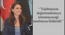 ‘’’Talebimizin değerlendirmeye alınamayacağı  tarafımıza bildirildi’’