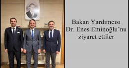 Bakan Yardımcısı Dr. Enes Eminoğlu’nu ziyaret ettiler