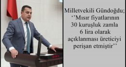 Milletvekili Gündoğdu; ‘’Mısır fiyatlarının 30 kuruşluk zamla 6 lira olarak açıklanması üreticiyi perişan etmiştir’’