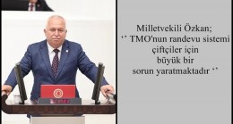 Milletvekili Özkan; ‘’ TMO’nun randevu sistemi çiftçiler için büyük bir sorun yaratmaktadır ‘’