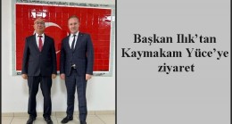 Başkan Ilık’tan Kaymakam Yüce’ye ziyaret