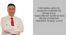 CHP KIRKLARELİ İL BAŞKAN YARDIMCISI DENİZ KILIÇ  “GIDA İSRAFI” KONUSUNDA BİLİNÇLENMENİN ÖNEMİNE VURGU YAPTI