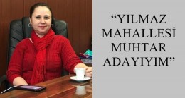 “YILMAZ MAHALLESİ MUHTAR ADAYIYIM”