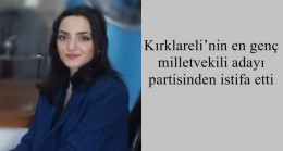 Kırklareli’nin en genç milletvekili adayı partisinden istifa etti