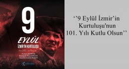 ‘’9 Eylül İzmir’in Kurtuluşu’nun 101. Yılı Kutlu Olsun’’