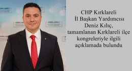 CHP Kırklareli İl Başkan Yardımcısı Deniz Kılıç, tamamlanan Kırklareli ilçe kongreleriyle ilgili açıklamada bulundu