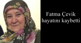 Fatma Çevik hayatını kaybetti