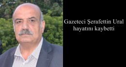 Gazeteci Şerafettin Ural hayatını kaybetti