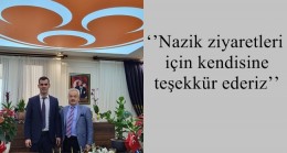 ‘’Nazik ziyaretleri için kendisine teşekkür ederiz’’