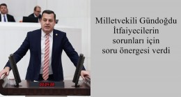 Milletvekili Gündoğdu İtfaiyecilerin sorunları için soru önergesi verdi