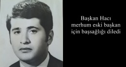 Başkan Hacı merhum eski başkan için başsağlığı diledi