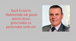 Seçil Erzan’ın ifadelerinde adı geçen meclis üyesi, görevinden ve partisinden istifa etti