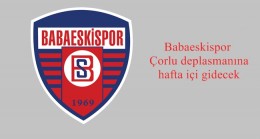 Babaeskispor Çorlu deplasmanına hafta içi gidecek