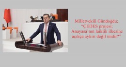 Milletvekili Gündoğdu; “ÇEDES projesi; Anayasa’nın laiklik ilkesine açıkça aykırı değil midir?”