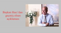 Başkan Hacı’dan geçmiş olsun açıklaması