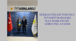 ŞÜKRAN ÖZLEM TOSUNLU İYİ PARTİ BABAESKİ İLÇE BAŞKANLIĞI GÖREVİNE ATANDI