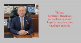 Türker, Kırklareli Belediyesi çalışanlarının yaşam koşullarını iyileştirme vaadinde bulundu