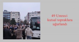 49 Umreci kutsal topraklara uğurlandı