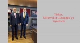 Türker, Milletvekili Gündoğdu’yu ziyaret etti