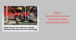 Türker kavşaklarda yaşanan kazalardan sonra açıklamada bulundu