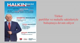 Türker partililer ve mahalle sakinleriyle buluşmaya devam ediyor