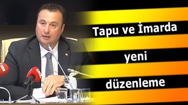 Tapu ve İmarda yeni düzelemeye gidiliyor