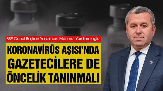 Yardımcıoğlu: Koronavirüs Aşısı’nda Gazetecilere de Öncelik Tanınmalı