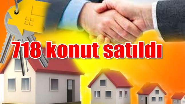 718 konut satıldı