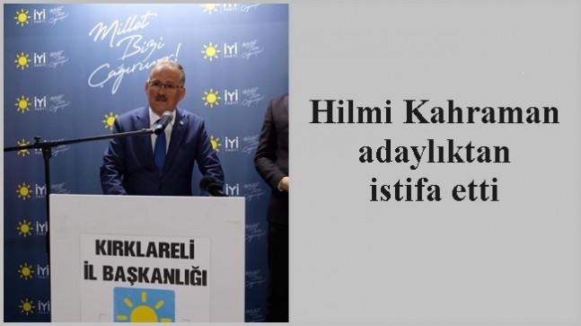 Hilmi Kahraman adaylıktan istifa etti