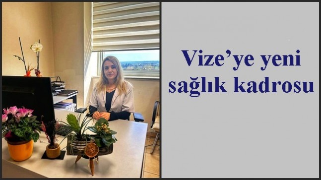 Vize’ye yeni sağlık kadrosu