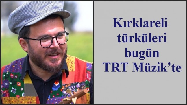 Kırklareli türküleri bugün TRT Müzik’te