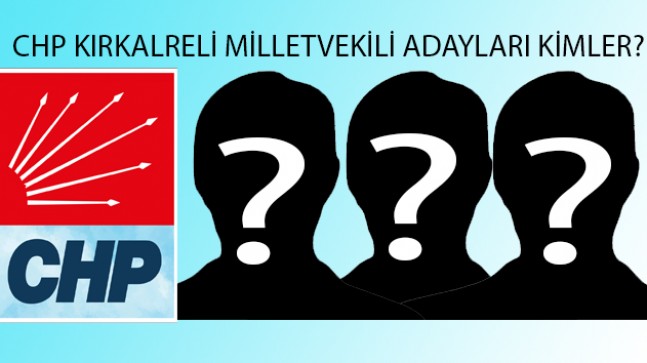 CHP Kırklareli milletvekili adayları belli oldu mu?