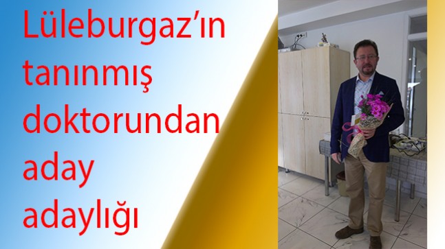 Lüleburgaz’ın tanınmış doktorundan aday adaylığı