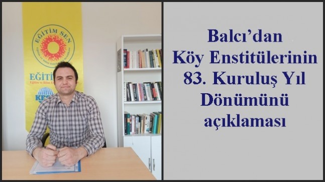 Balcı’dan Köy Enstitülerinin 83. Kuruluş Yıl Dönümünü açıklaması