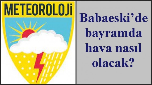 Babaeski’de bayramda hava nasıl olacak?