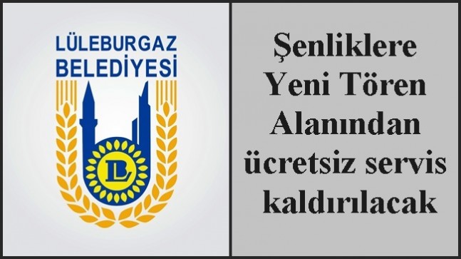 Şenliklere Yeni Tören Alanından ücretsiz servis kaldırılacak