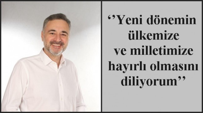 ‘’Yeni dönemin ülkemize ve milletimize hayırlı olmasını diliyorum’’