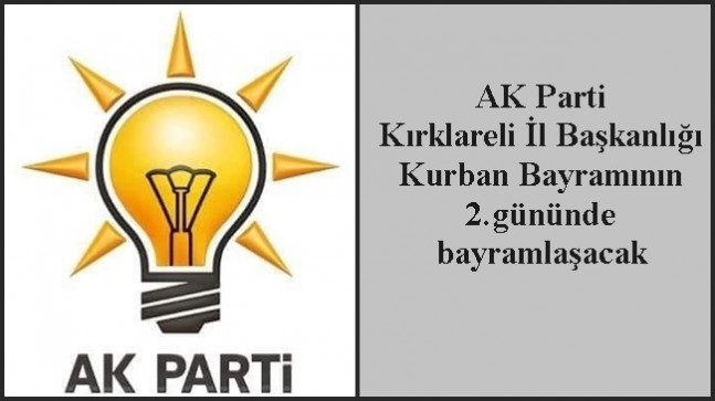 AK Parti Kırklareli İl Başkanlığı Kurban Bayramının 2.gününde bayramlaşacak